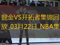03月22日NBA常規(guī)賽 掘金 - 開拓者 精彩鏡頭
