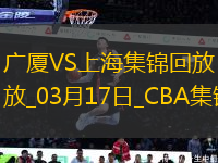 03月17日CBA常規(guī)賽 廣廈 - 上海 精彩鏡頭