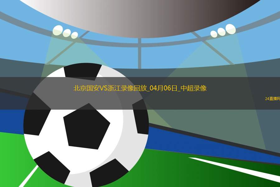 中超第5輪北京國安2-0浙江
