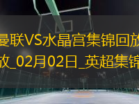 02月02日英超第24輪曼聯(lián)vs水晶宮片段