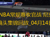04月14日NBA常規(guī)賽收官戰(zhàn) 尼克斯 - 籃網(wǎng) 精彩鏡頭