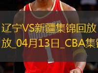 04月13日CBA季后賽1/4決賽G1 遼寧 - 新疆 精彩鏡頭