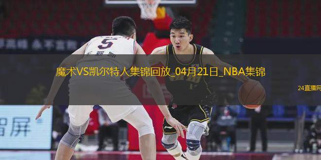 04月21日NBA季后賽東部首輪G1 魔術(shù) - 凱爾特人 精彩鏡頭