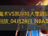 04月24日NBA季后賽東部首輪G2 魔術(shù) - 凱爾特人 精彩鏡頭