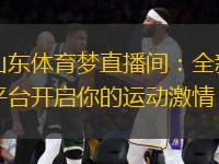 山東體育夢(mèng)直播間：全新平臺(tái)開(kāi)啟你的運(yùn)動(dòng)激情
