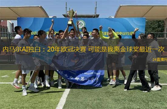 內(nèi)馬爾AI獨(dú)白：20年歐冠決賽 可能是我離金球獎最近一次