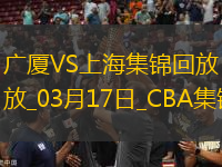 03月17日CBA常規(guī)賽 廣廈 - 上海 精彩鏡頭