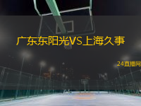 廣東東陽光VS上海久事